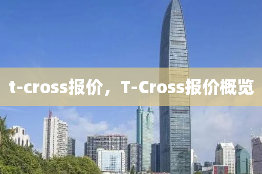 t-cross報(bào)價(jià)，T-Cross報(bào)價(jià)概覽