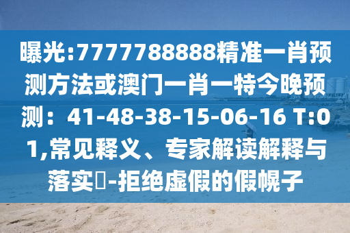 曝光:7777788888精準(zhǔn)一肖預(yù)測方法或澳門一肖一特今晚預(yù)測：41-48-38-15-06-16 T:01,常見釋義、專家解讀解釋與落實?-拒絕虛假的假幌子