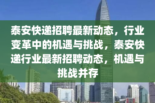 泰安快遞招聘最新動(dòng)態(tài)，行業(yè)變革中的機(jī)遇與挑戰(zhàn)，泰安快遞行業(yè)最新招聘動(dòng)態(tài)，機(jī)遇與挑戰(zhàn)并存