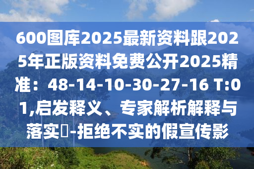 600圖庫2025最新資料跟2025年正版資料免費公開2025精準：48-14-10-30-27-16 T:01,啟發(fā)釋義、專家解析解釋與落實?-拒絕不實的假宣傳影